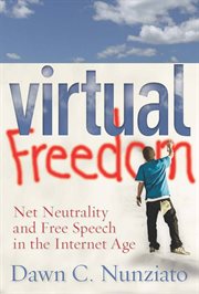 Virtual Freedom : Net Neutrality and Free Speech in the Internet Age cover image