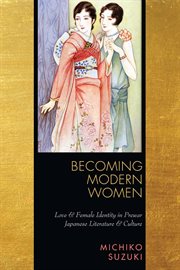 Becoming modern women : love and female identity in prewar Japanese literature and culture cover image