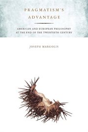 Pragmatism's advantage : American and European philosophy at the end of the twentieth century cover image