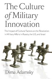 The culture of military innovation : the impact of cultural factors on the Revolution in Military Affairs in Russia, the US, and Israel cover image