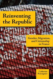 Reinventing the Republic : gender, migration, and citizenship in France cover image