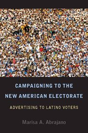 Campaigning to the new American electorate : advertising to Latino voters cover image