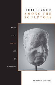 Heidegger among the sculptors : body, space, and the art of dwelling cover image