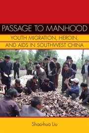 Passage to Manhood : Youth Migration, Heroin, and AIDS in Southwest China cover image