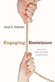 Engaging Resistance : How Ordinary People Successfully Champion Change cover image