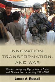 Innovation, Transformation, and War : Counterinsurgency Operations in Anbar and Ninewa Provinces, Iraq, 2005-2007 cover image