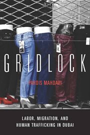 Gridlock : Labor, Migration, and Human Trafficking in Dubai cover image