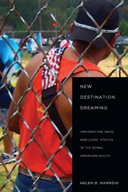 New Destination Dreaming : Immigration, Race, and Legal Status in the Rural American South cover image