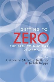 Getting to Zero : the Path to Nuclear Disarmament cover image