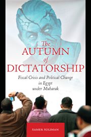 The autumn of dictatorship : fiscal crisis and political change in Egypt under Mubarak cover image