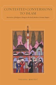Contested Conversions to Islam : Narratives of Religious Change in the Early Modern Ottoman Empire cover image