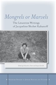 Mongrels or Marvels : the Levantine Writings of Jacqueline Shohet Kahanoff cover image