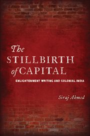 The Stillbirth of Capital : Enlightenment Writing and Colonial India cover image