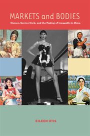 Markets and bodies : women, service work, and the making of inequality in China cover image