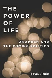 The power of life : Agamben and the coming politics (To imagine a form of life, II) cover image