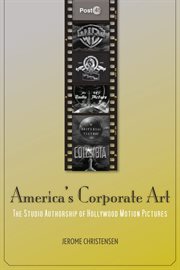 America's Corporate Art : the Studio Authorship of Hollywood Motion Pictures (1929-2001) cover image