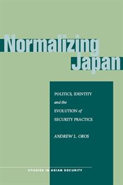 Normalizing Japan : politics, identity, and the evolution of security practice cover image