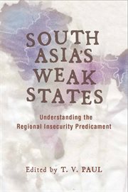 South Asia's Weak States : Understanding the Regional Insecurity Predicament cover image
