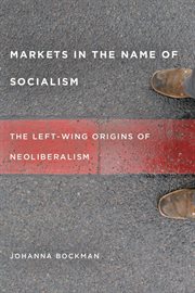 Markets in the name of socialism : the left-wing origins of neoliberalism cover image