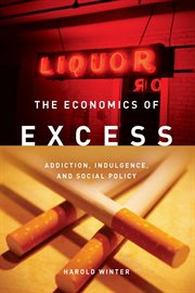 The economics of excess : addiction, indulgence, and social policy cover image