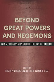 Beyond Great Powers and Hegemons : Why Secondary States Support, Follow, or Challenge cover image