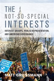 The Not-So-Special Interests : Interest Groups, Public Representation, and American Governance cover image