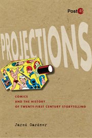 Projections : Comics and the History of Twenty-First-Century Storytelling cover image