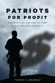Patriots for profit : contractors and the military in U.S. national security cover image