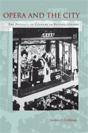Opera and the city : the politics of culture in Beijing, 1770-1900 cover image