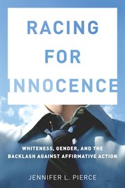 Racing for Innocence : Whiteness, Gender, and the Backlash Against Affirmative Action cover image