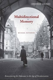 Multidirectional Memory : Remembering the Holocaust in the Age of Decolonization cover image