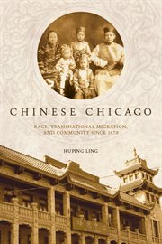 Chinese Chicago : Race, Transnational Migration, and Community Since 1870 cover image