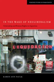 In the wake of neoliberalism : citizenship and human rights in Argentina cover image