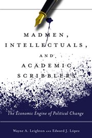 Madmen, intellectuals, and academic scribblers : the economic engine of political change cover image