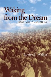 Waking from the dream : Mexico's middle classes after 1968 cover image