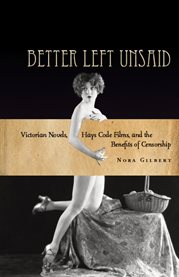 Better left unsaid : Victorian novels, Hays Code films, and the benefits of censorship cover image