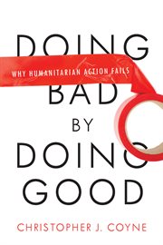 Doing bad by doing good : why humanitarian action fails cover image