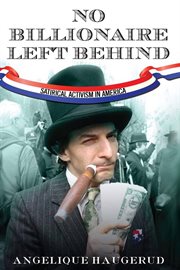 No billionaire left behind : satirical activism in America cover image