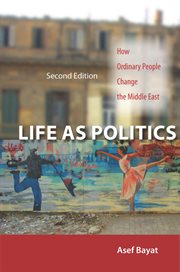 Life as politics : how ordinary people change the Middle East cover image