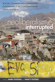 Neoliberalism, interrupted : social change and contested governance in contemporary Latin America cover image