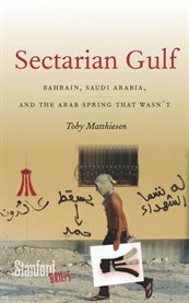 Sectarian gulf : Bahrain, Saudi Arabia, and the Arab Spring that wasn't cover image