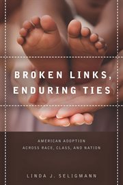Broken links, enduring ties : American adoption across race, cClass, and nation cover image