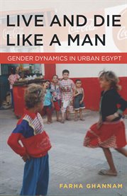Live and die like a man : gender dynamics in urban Egypt cover image