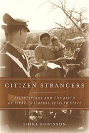 Citizen strangers : Palestinians and the birth of Israel's liberal settler state cover image