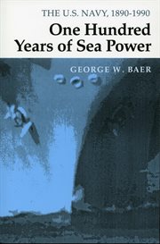 One hundred years of sea power : the U.S. Navy, 1890-1990 cover image
