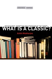 What is a classic? : postcolonial rewriting and invention of the canon cover image