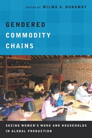 Gendered commodity chains : seeing women's work and households in global production cover image