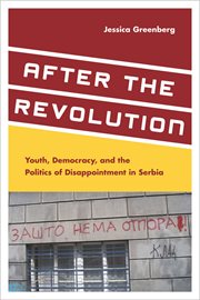 After the Revolution : youth, democracy, and the politics of disappointment in Serbia cover image