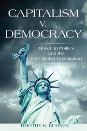 Capitalism v. democracy : money in politics and the free market constitution cover image