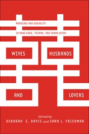 Wives, husbands, and lovers : marriage and sexuality in Hong Kong, Taiwan, and urban China cover image